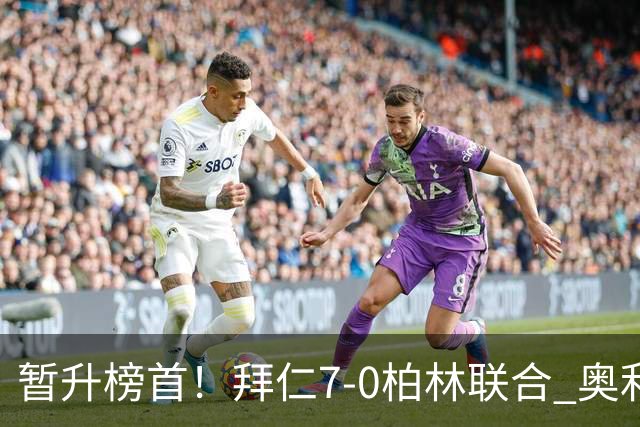 暂升榜首！拜仁7-0柏林联合 奥利塞戴帽+造5球凯恩双响+德甲百球